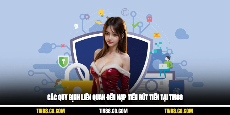Các quy định liên quan đến nạp tiền, rút tiền tại Tin88