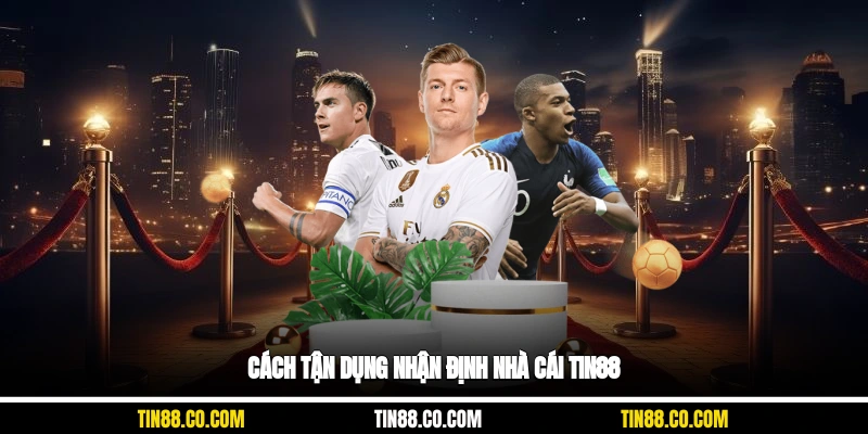 Cách tận dụng nhận định nhà cái Tin88