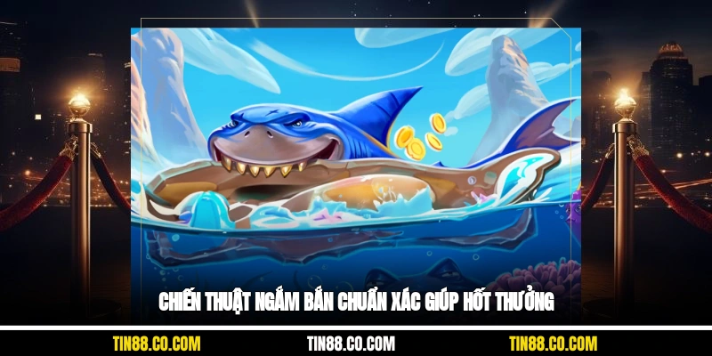 Chiến thuật ngắm bắn chuẩn xác giúp hốt thưởng