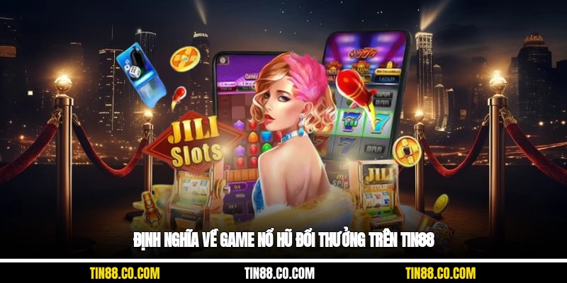 Định nghĩa về game nổ hũ đổi thưởng trên Tin88