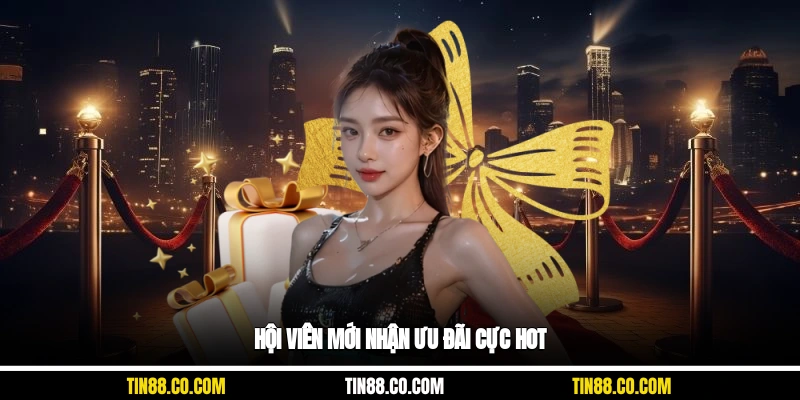 Hội viên mới nhận ưu đãi cực hot