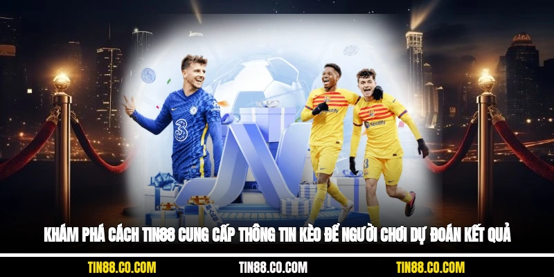 Khám phá cách Tin88 cung cấp thông tin kèo để người chơi dự đoán kết quả