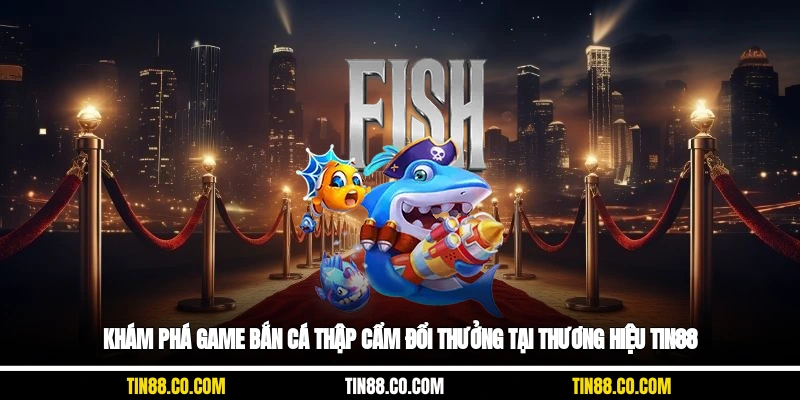 Khám phá game bắn cá thập cẩm đổi thưởng tại thương hiệu Tin88