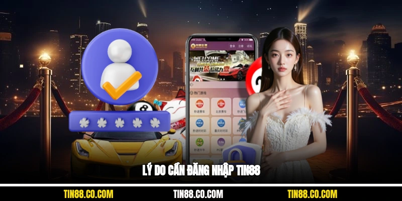 Lý do cần đăng nhập Tin88