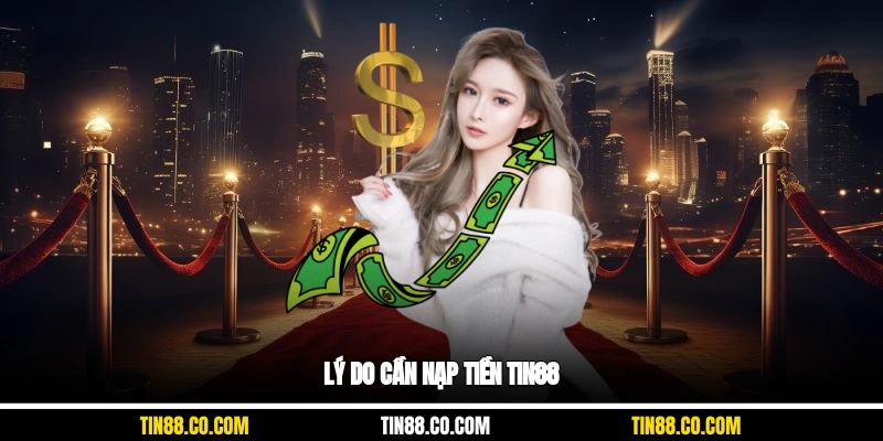Lý do cần nạp tiền Tin88