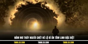 Nằm Mơ Thấy Người Chết Hé Lộ Bí Ẩn Tâm Linh Đặc Biệt