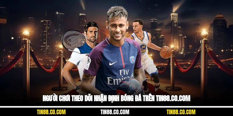 Người chơi theo dõi nhận định bóng đá trên Tin88.co.com