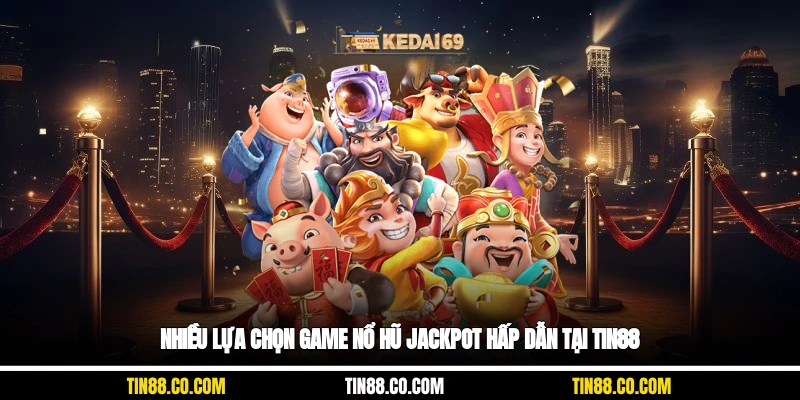 Nhiều lựa chọn game nổ hũ jackpot hấp dẫn tại Tin88.