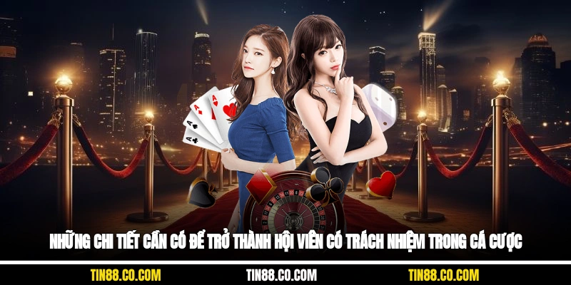 Những chi tiết cần có để trở thành hội viên có trách nhiệm trong cá cược