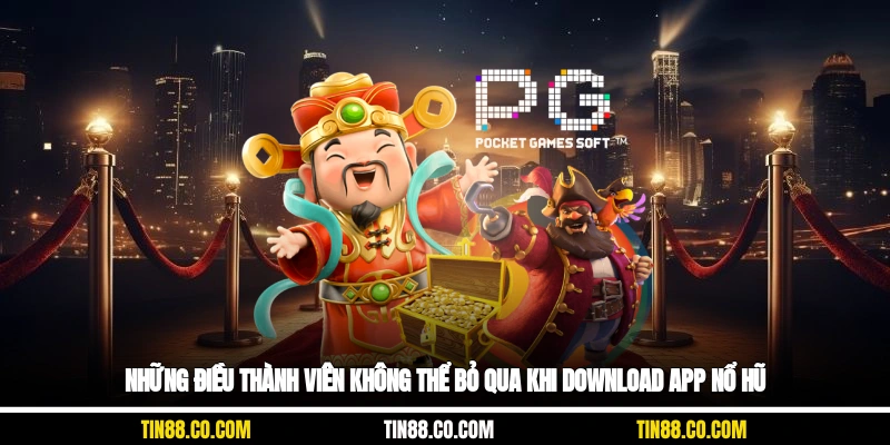 Những điều thành viên không thể bỏ qua khi download app nổ hũ