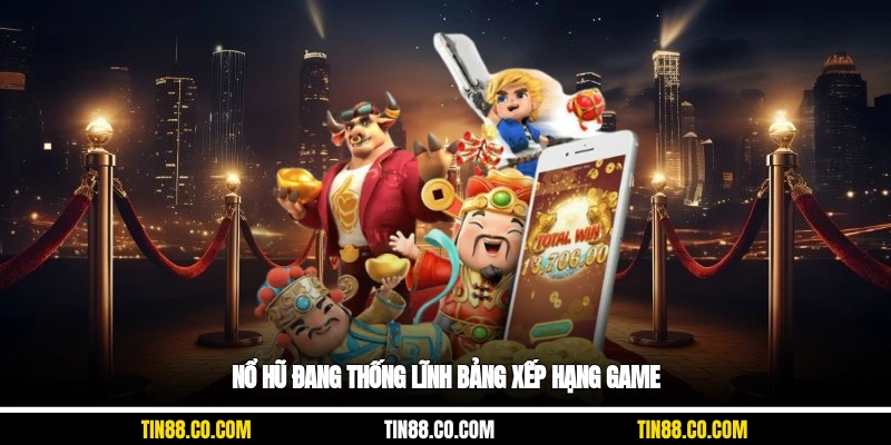 Nổ hũ đang thống lĩnh bảng xếp hạng game 