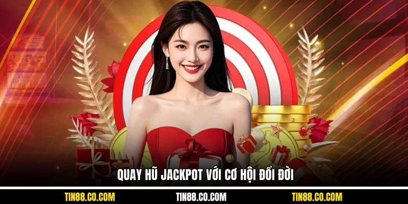 Quay hũ Jackpot với cơ hội đổi đời