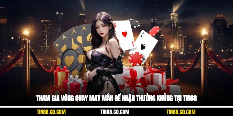 Tham gia vòng quay may mắn để nhận thưởng khủng tại Tin88