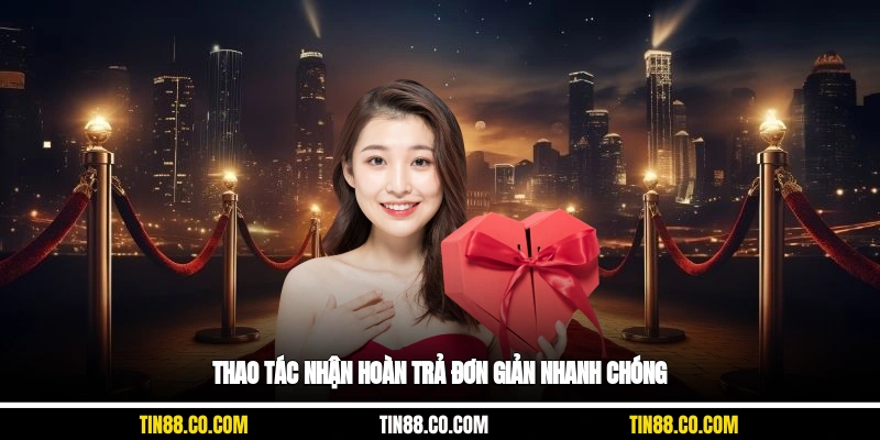 Thao tác nhận hoàn trả đơn giản nhanh chóng