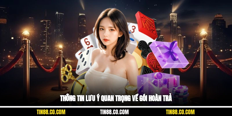 Thông tin lưu ý quan trọng về gói hoàn trả