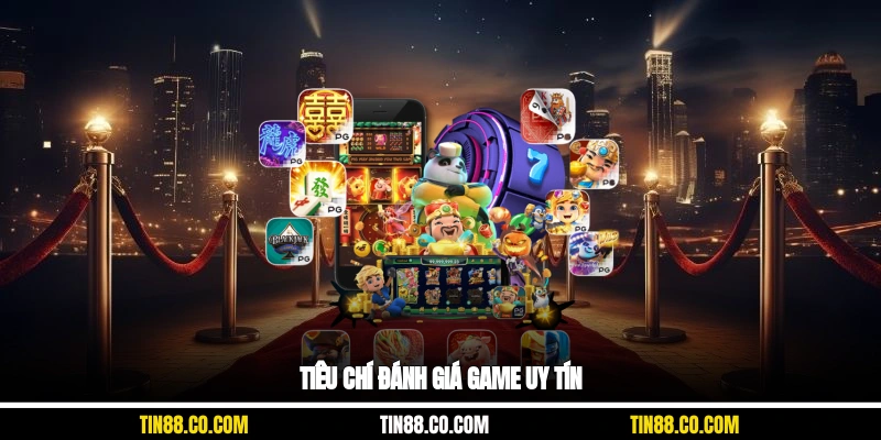 Tiêu chí đánh giá game uy tín