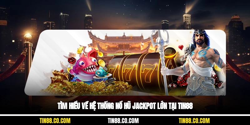 Tìm hiểu về hệ thống nổ hũ jackpot lớn tại Tin88
