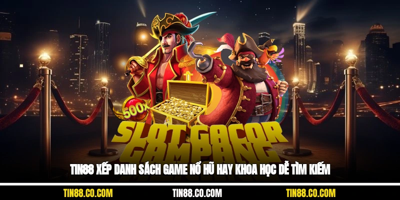 Tin88 xếp danh sách game nổ hũ hay khoa học, dễ tìm kiếm