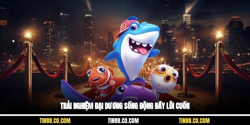 Trải nghiệm đại dương sống động đầy lôi cuốn