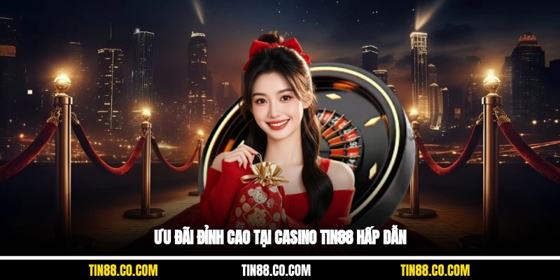 Ưu đãi đỉnh cao tại casino Tin88 hấp dẫn