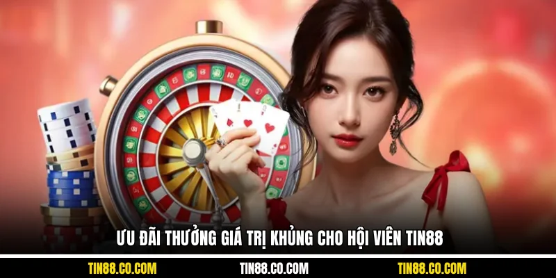 Ưu đãi thưởng giá trị khủng cho hội viên Tin88