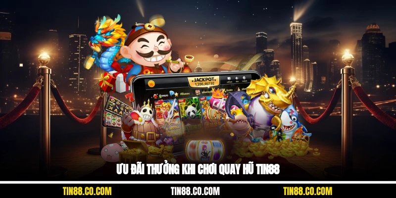 Ưu đãi thưởng khi chơi quay hũ Tin88