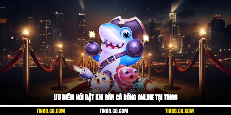 Ưu điểm nổi bật khi bắn cá rồng online tại Tin88